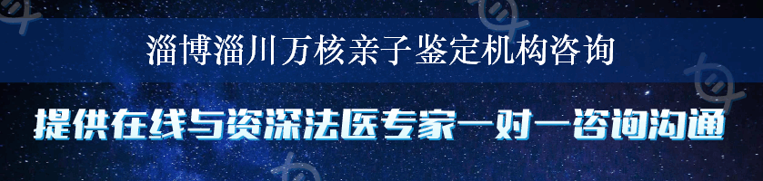 淄博淄川万核亲子鉴定机构咨询